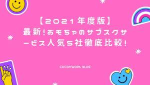 2021年度最新!おもちゃサブスクサービス人気おすすめ5社を徹底比較!