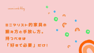 ミニマリスト的家具の揃え方と手放し方。持つべきは「好きで必要」だけ！