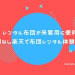 レンタル布団が来客用に便利!手間なし楽天で布団レンタル体験レビュー
