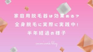 家庭用脱毛器は効果ある？全身脱毛に実際に実践中！半年経過の様子