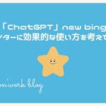 「ChatGPT」new bingでライターに効果的な使い方を考えてみた
