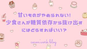 甘いものがやめられない！少食さんが糖質依存から抜け出すにはどうすればいい？